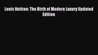 Read Louis Vuitton: The Birth of Modern Luxury Updated Edition Ebook Free