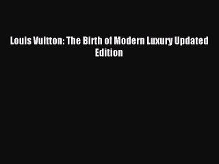 Read Louis Vuitton: The Birth of Modern Luxury Updated Edition Ebook Free