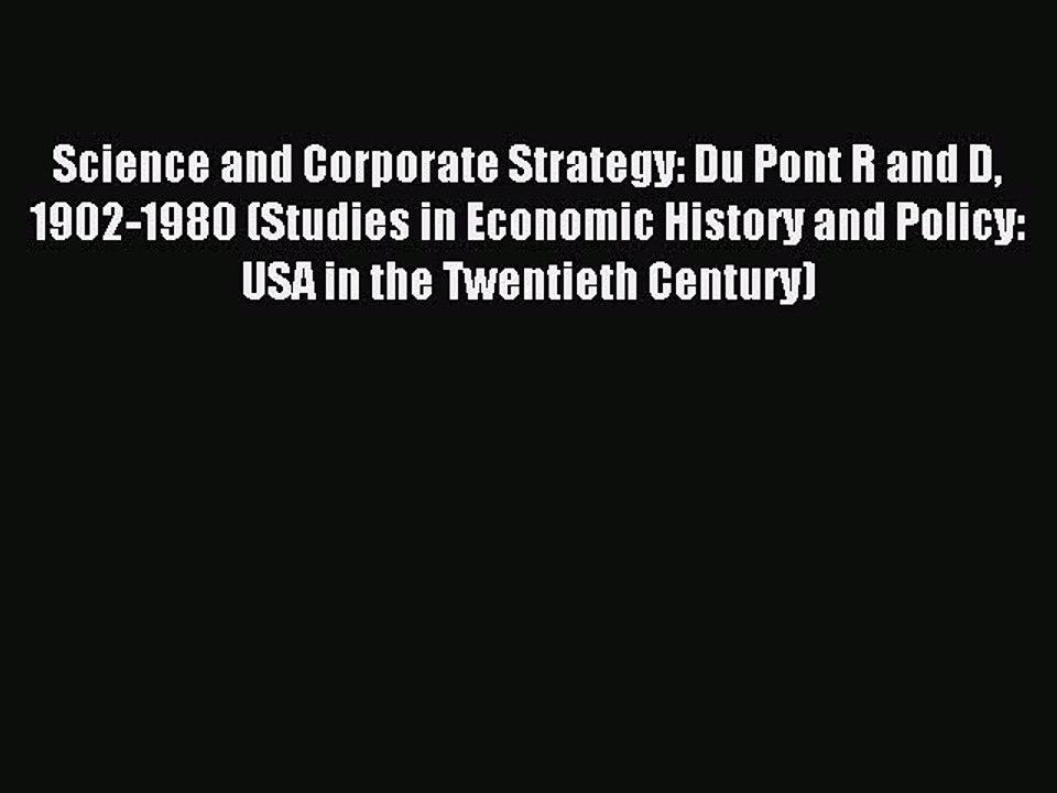 Read Science and Corporate Strategy: Du Pont R and D 1902-1980 (Studies in Economic History