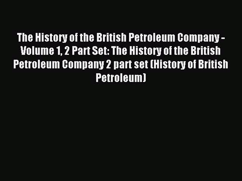 Download The History of the British Petroleum Company - Volume 1 2 Part Set: The History of