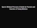 Read Sports Without Pressure: A Guide for Parents and Coaches of Young Athletes Ebook Free
