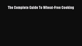 Read The Complete Guide To Wheat-Free Cooking Ebook Free