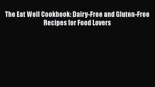 Read The Eat Well Cookbook: Dairy-Free and Gluten-Free Recipes for Food Lovers Ebook Free