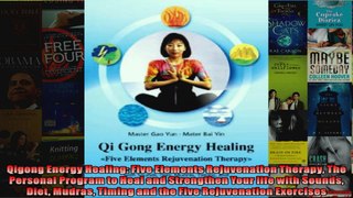 Read  Qigong Energy Healing Five Elements Rejuvenation Therapy The Personal Program to Heal and  Full EBook