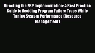 Read Directing the ERP Implementation: A Best Practice Guide to Avoiding Program Failure Traps