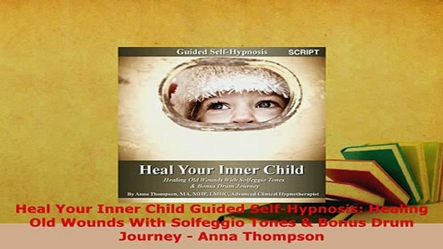 PDF Heal Your Inner Child Guided SelfHypnosis Healing Old Wounds With Solfeggio Tones Read Online