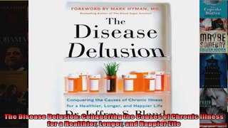 Read  The Disease Delusion Conquering the Causes of Chronic Illness for a Healthier Longer and  Full EBook