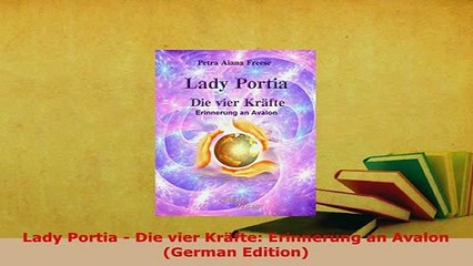PDF  Lady Portia  Die vier Kräfte Erinnerung an Avalon German Edition Read Online