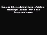 Read Managing Reference Data in Enterprise Databases (The Morgan Kaufmann Series in Data Management