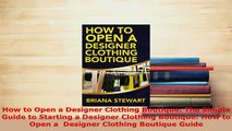 Download  How to Open a Designer Clothing Boutique The Simple Guide to Starting a Designer Clothing Read Online