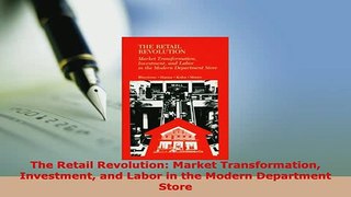 Download  The Retail Revolution Market Transformation Investment and Labor in the Modern Department Read Online