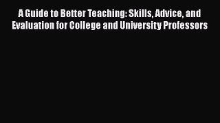 [PDF] A Guide to Better Teaching: Skills Advice and Evaluation for College and University Professors