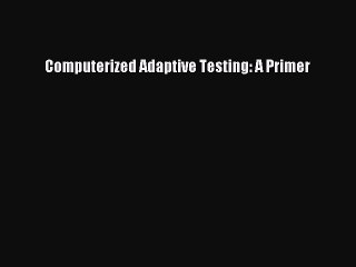 [PDF] Computerized Adaptive Testing: A Primer [Read] Online