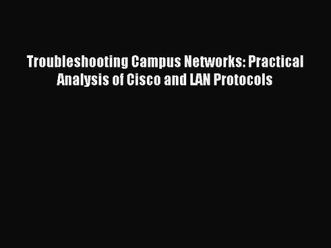 Read Troubleshooting Campus Networks: Practical Analysis of Cisco and LAN Protocols Ebook Free