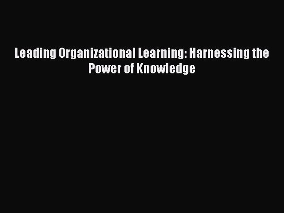 Read Leading Organizational Learning: Harnessing the Power of Knowledge Ebook Free