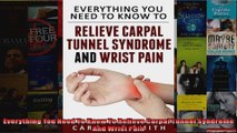 Read  Everything You Need To Know To Relieve Carpal Tunnel Syndrome And Wrist Pain  Full EBook