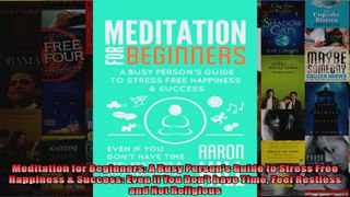 Read  Meditation for Beginners A Busy Persons Guide to Stress Free Happiness  Success Even  Full EBook