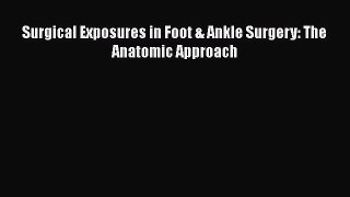 Download Surgical Exposures in Foot & Ankle Surgery: The Anatomic Approach  Read Online