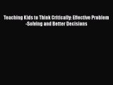 [PDF] Teaching Kids to Think Critically: Effective Problem-Solving and Better Decisions [Download]
