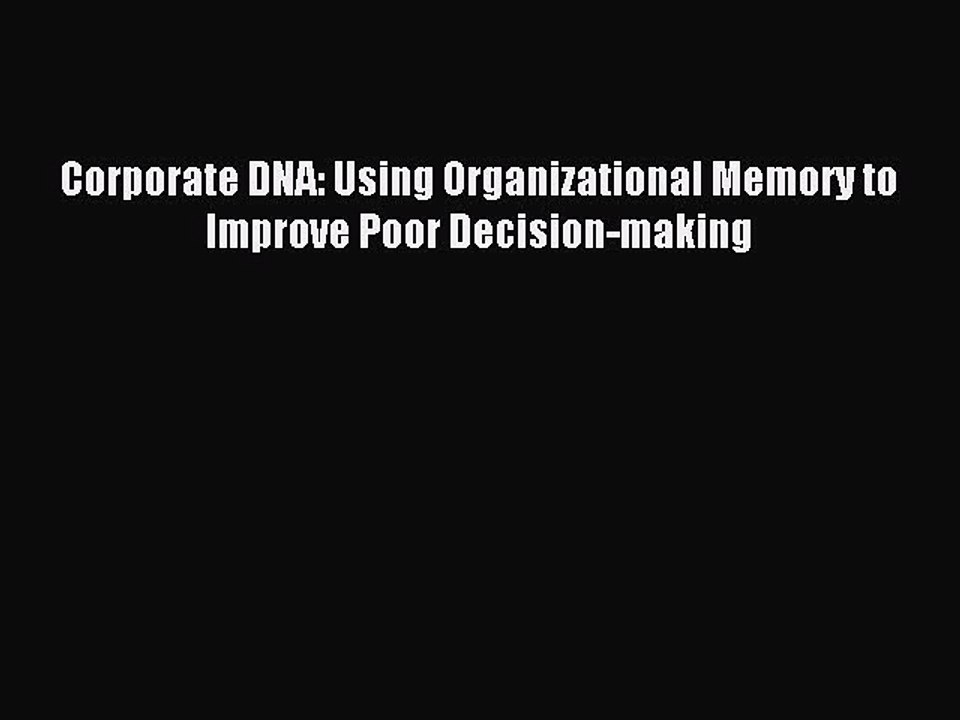 Read Corporate DNA: Using Organizational Memory to Improve Poor Decision-making Ebook Free