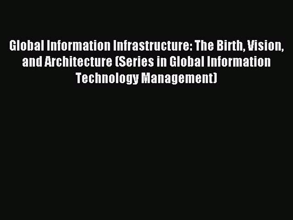 Read Global Information Infrastructure: The Birth Vision and Architecture (Series in Global