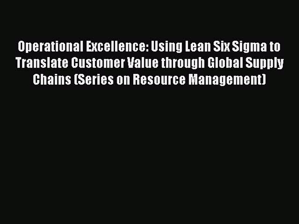 Read Operational Excellence: Using Lean Six Sigma to Translate Customer Value through Global