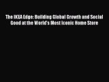 Read The IKEA Edge: Building Global Growth and Social Good at the World's Most Iconic Home