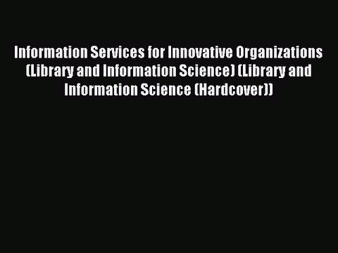 Read Information Services for Innovative Organizations (Library and Information Science) (Library