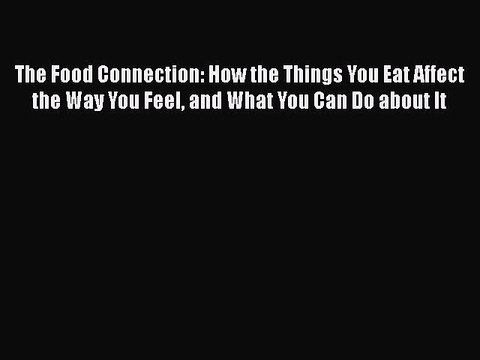 Read The Food Connection: How the Things You Eat Affect the Way You Feel and What You Can Do