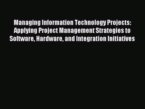 Read Managing Information Technology Projects: Applying Project Management Strategies to Software