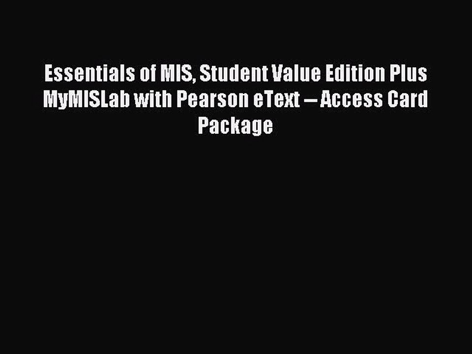 Read Essentials of MIS Student Value Edition Plus MyMISLab with Pearson eText -- Access Card