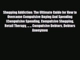 Read ‪Shopping Addiction: The Ultimate Guide for How to Overcome Compulsive Buying And Spending