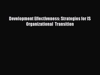 Read Development Effectiveness: Strategies for IS Organizational  Transition Ebook Free