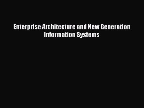 Read Enterprise Architecture and New Generation Information Systems Ebook Free