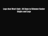 Read Legs that Won't Quit : 30 Days to Slimmer Sexier thighs and Legs Ebook Free