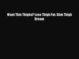 Read Want Thin Thighs? Lose Thigh Fat: Slim Thigh Dream PDF Free