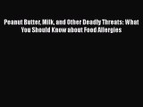 Read Peanut Butter Milk and Other Deadly Threats: What You Should Know about Food Allergies