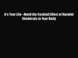 Download It's Your Life - Avoid the Cocktail Effect of Harmful Chemicals in Your Body Ebook