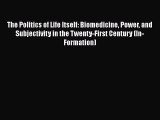 PDF The Politics of Life Itself: Biomedicine Power and Subjectivity in the Twenty-First Century