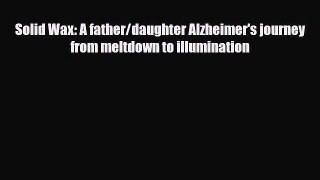 Read ‪Solid Wax: A father/daughter Alzheimer's journey from meltdown to illumination‬ Ebook