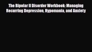 Read ‪The Bipolar II Disorder Workbook: Managing Recurring Depression Hypomania and Anxiety‬