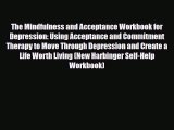 Read ‪The Mindfulness and Acceptance Workbook for Depression: Using Acceptance and Commitment