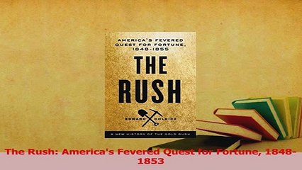 Read  The Rush Americas Fevered Quest for Fortune 18481853 Ebook Free