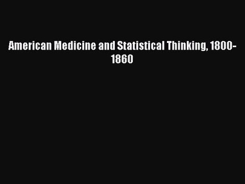 PDF American Medicine and Statistical Thinking 1800-1860 Free Books