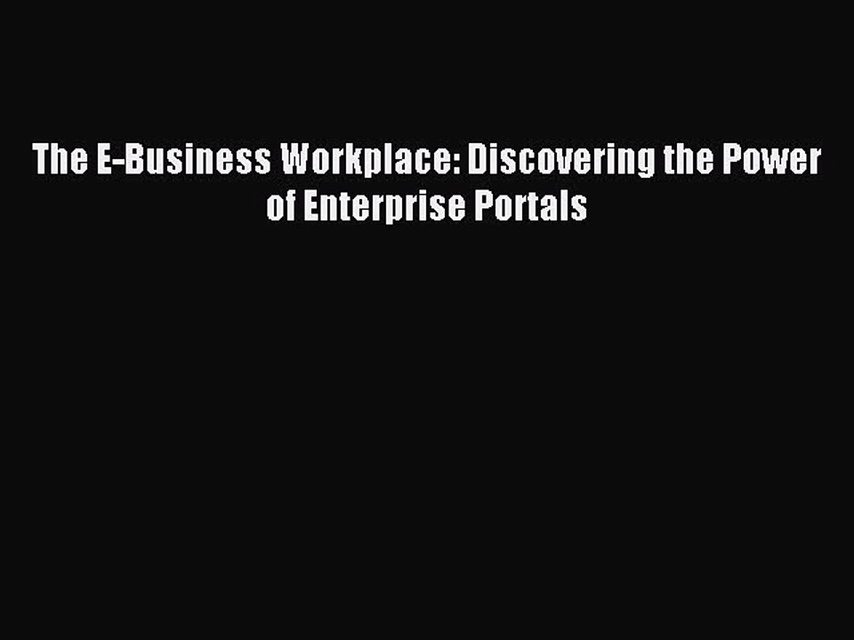 Read The E-Business Workplace: Discovering the Power of Enterprise Portals Ebook Free
