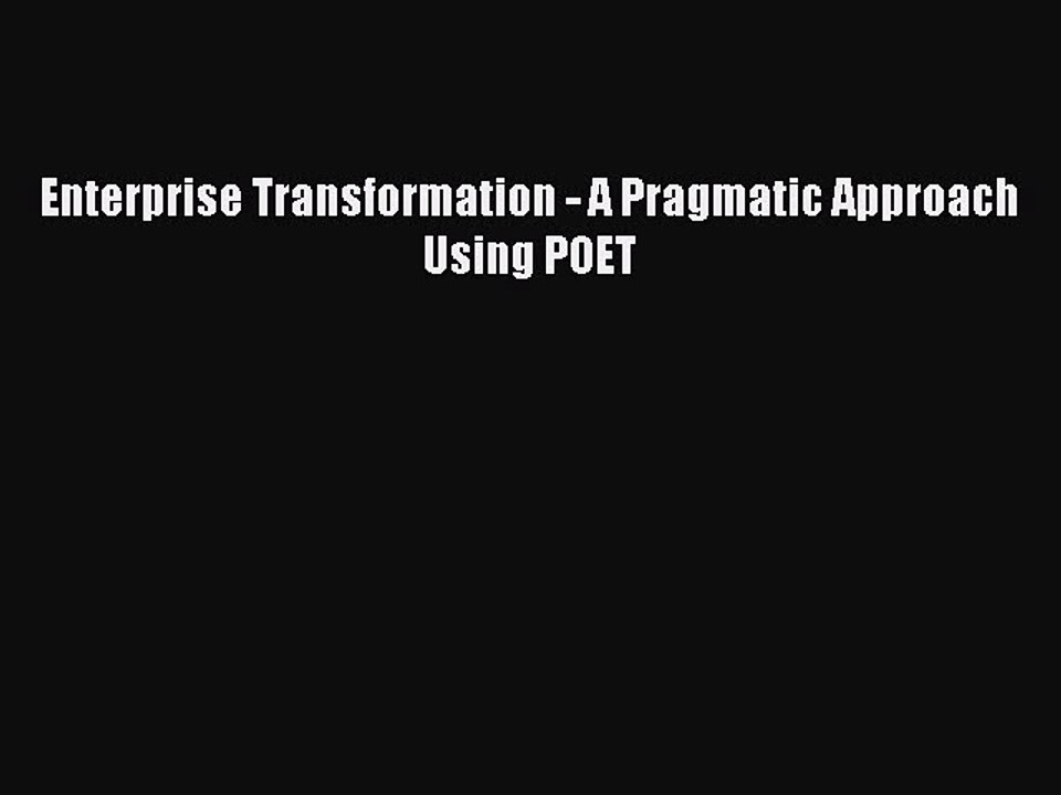 Read Enterprise Transformation - A Pragmatic Approach Using POET Ebook Free