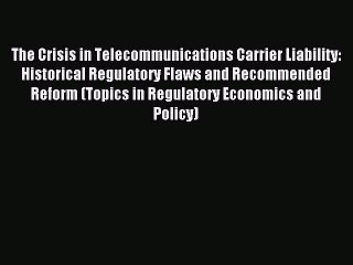 Read The Crisis in Telecommunications Carrier Liability: Historical Regulatory Flaws and Recommended