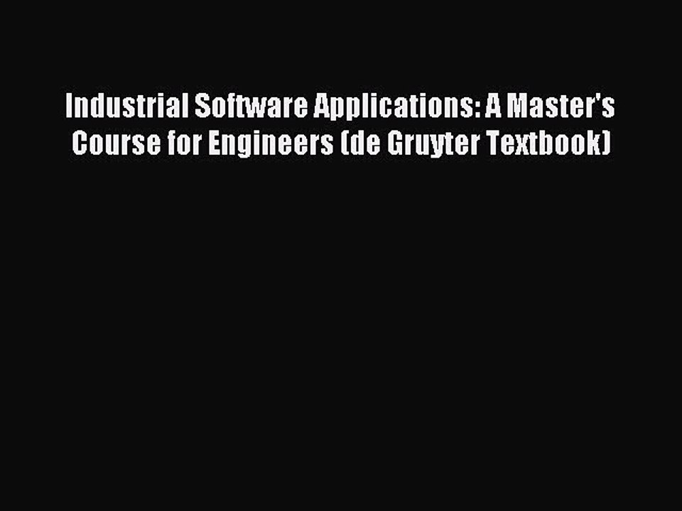 Read Industrial Software Applications: A Master's Course for Engineers (de Gruyter Textbook)