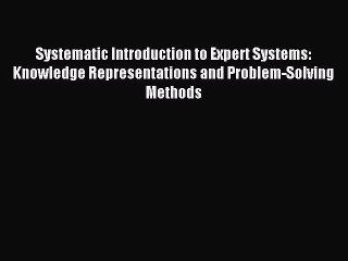 Read Systematic Introduction to Expert Systems: Knowledge Representations and Problem-Solving