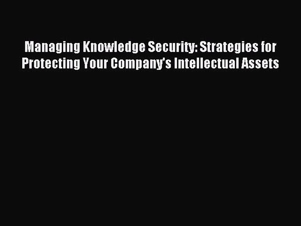 Read Managing Knowledge Security: Strategies for Protecting Your Company's Intellectual Assets